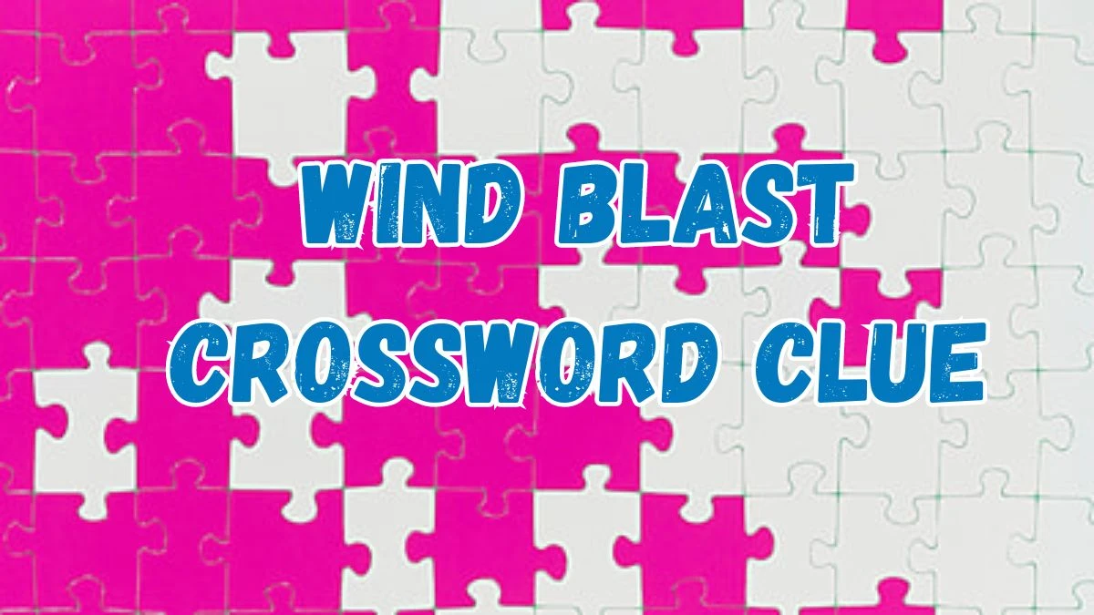 Universal Wind blast Crossword Clue Puzzle Answer from July 17, 2024