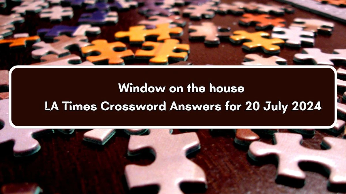 LA Times Window on the house Crossword Clue Puzzle Answer from July 20, 2024