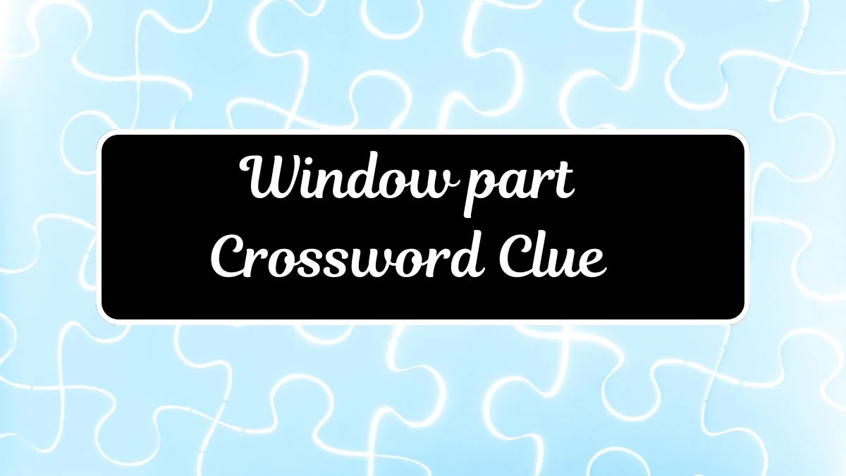 Window part Daily Commuter Crossword Clue Puzzle Answer from July 17, 2024