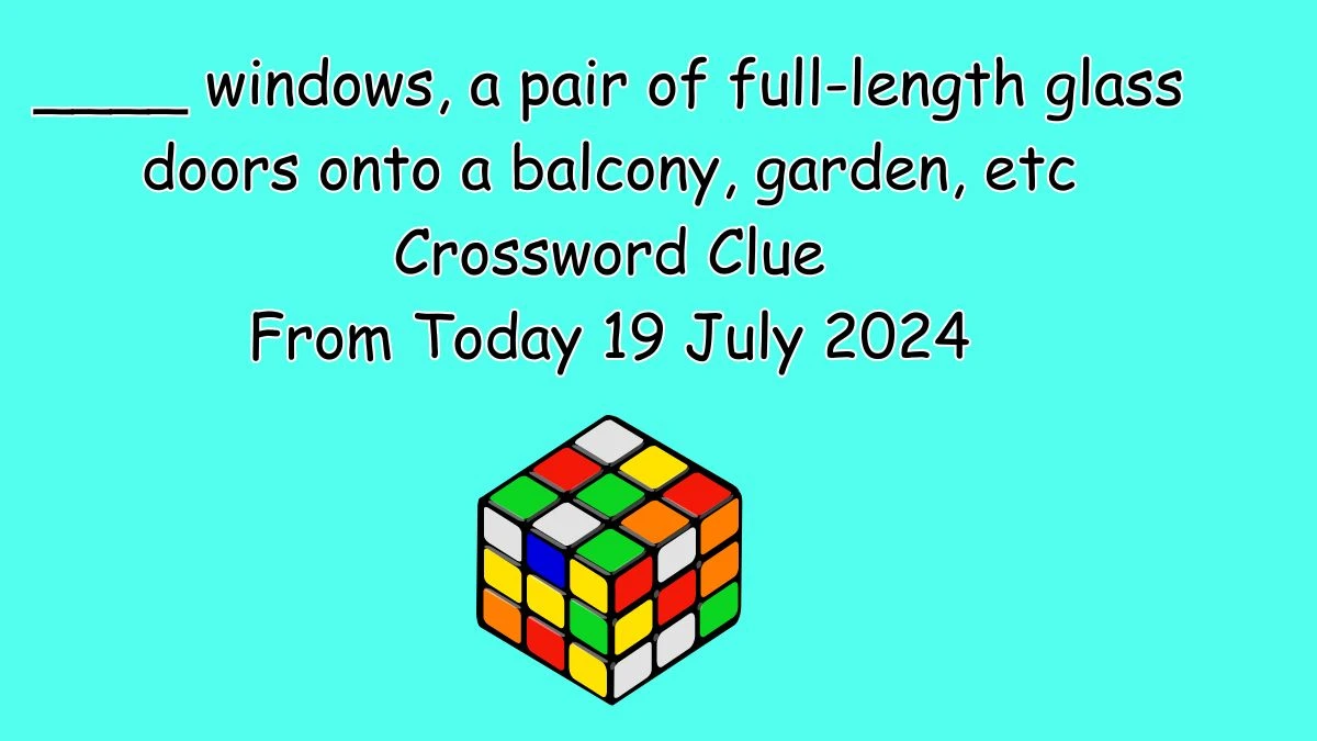 ____ windows, a pair of full-length glass doors onto a balcony, garden, etc Crossword Clue Puzzle Answer from July 19, 2024