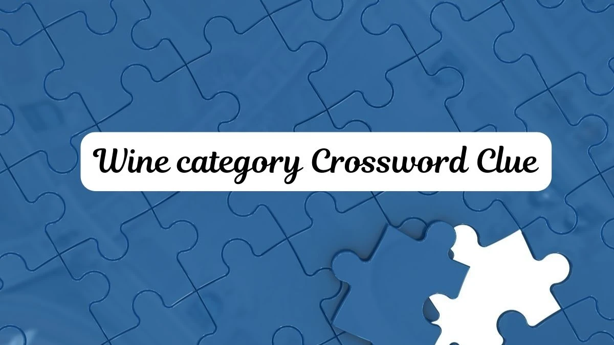 LA Times Wine category Crossword Clue Puzzle Answer from July 11, 2024