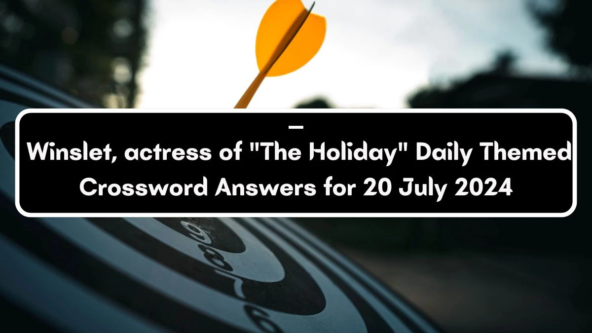 ___ Winslet, actress of The Holiday Daily Themed Crossword Clue Puzzle Answer from July 20, 2024