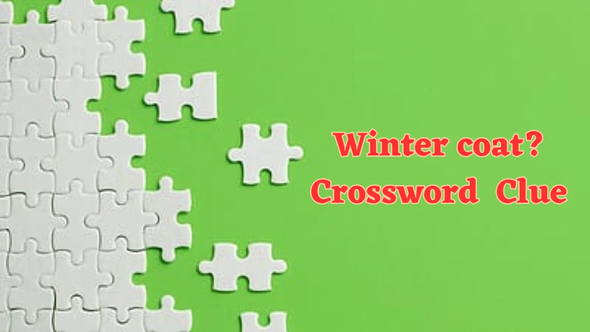 LA Times Winter coat? Crossword Clue Puzzle Answer from July 25, 2024