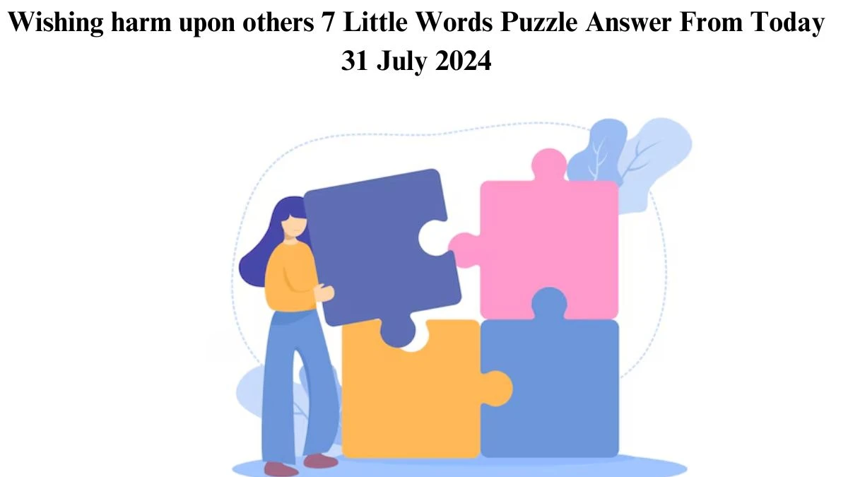 Wishing harm upon others 7 Little Words Puzzle Answer from July 31, 2024