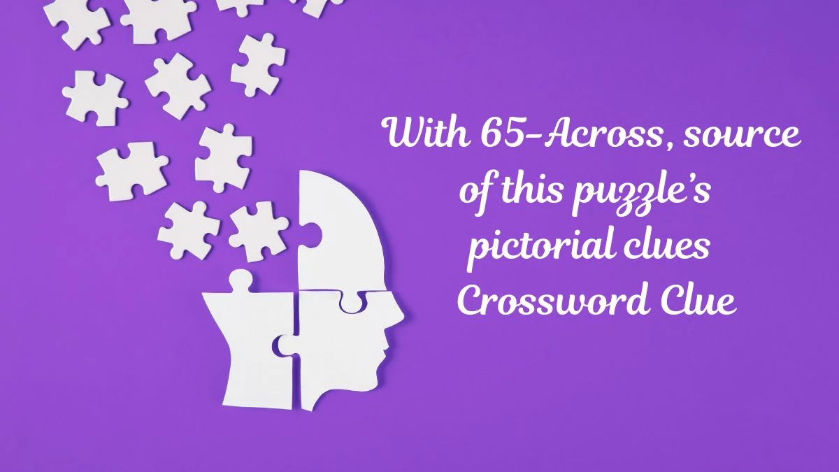 With 65-Across, source of this puzzle’s pictorial clues NYT Crossword Clue Answer on July 17, 2024