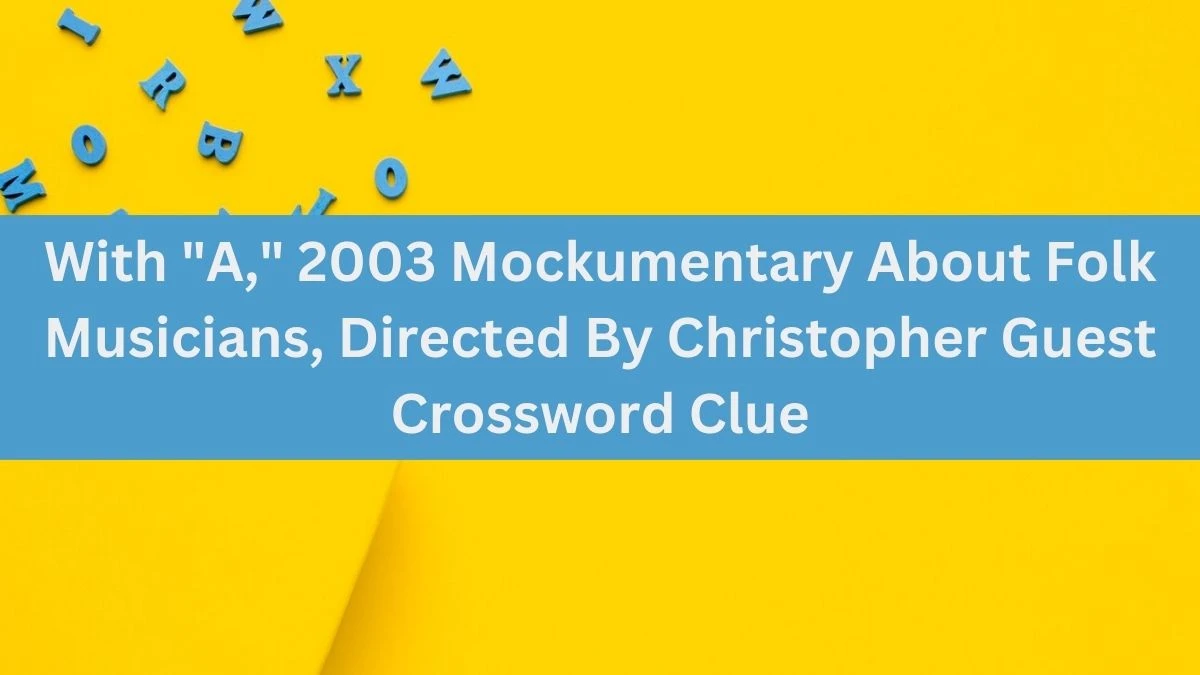 With A, 2003 Mockumentary About Folk Musicians, Directed By Christopher Guest (2 Wds.) Crossword Clue Puzzle Answer from July 02, 2024