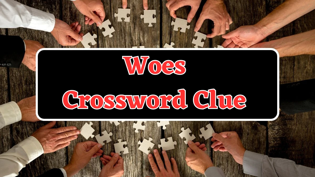 Woes Universal Crossword Clue Puzzle Answer from July 30, 2024