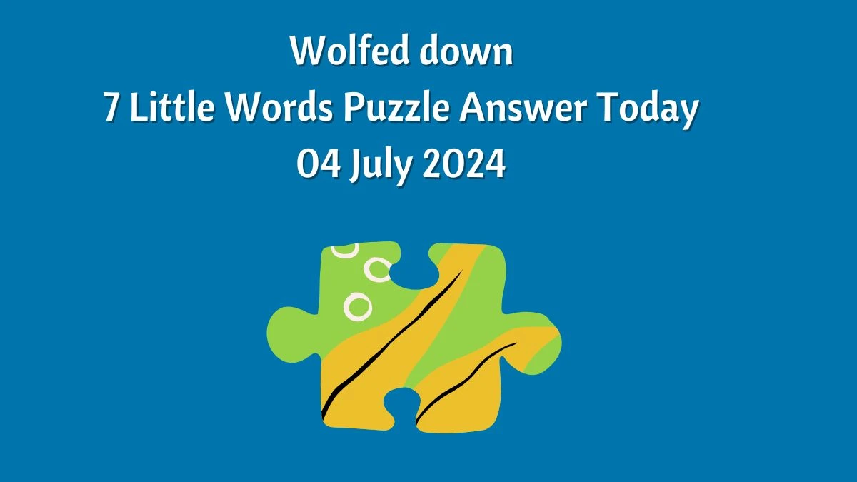 Wolfed down 7 Little Words Puzzle Answer from July 04, 2024