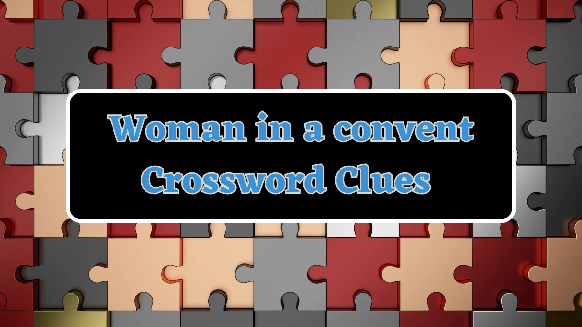 UNIVERSAL Woman in a convent Crossword Clue Answers on July 21, 2024