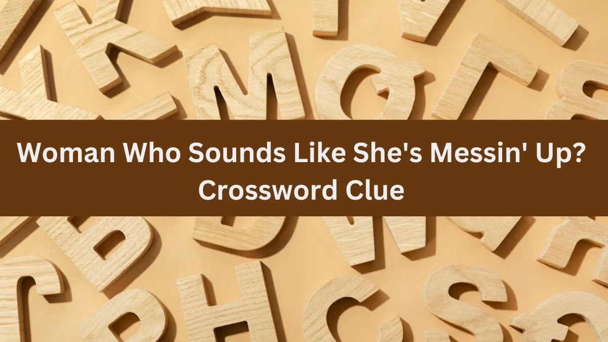 Woman Who Sounds Like She's Messin' Up? NYT Crossword Clue Puzzle Answer from July 06, 2024