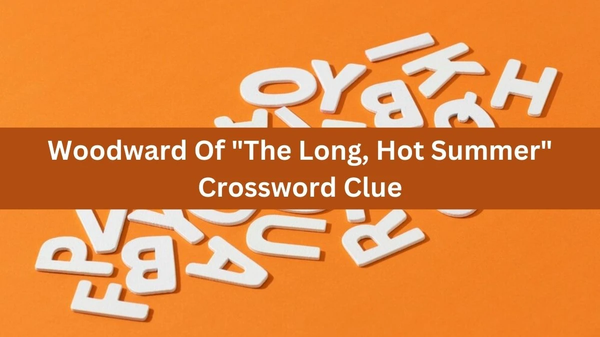 Woodward Of The Long, Hot Summer LA Times Crossword Clue Puzzle Answer from July 07, 2024