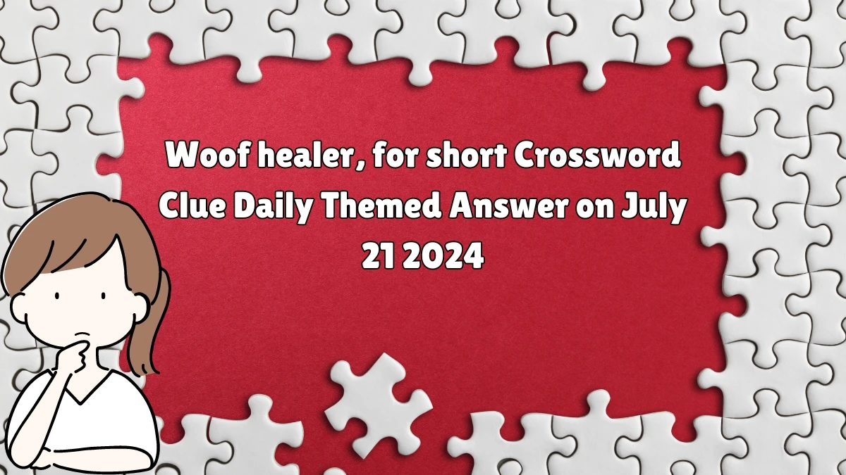 Daily Themed Woof healer, for short Crossword Clue Puzzle Answer from July 21, 2024