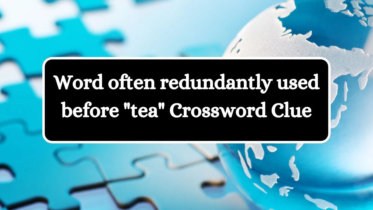 USA Today Word often redundantly used before tea Crossword Clue Puzzle Answer from July 08, 2024