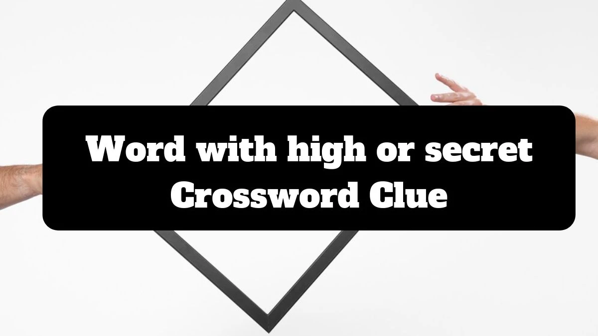 Word with high or secret NYT Crossword Clue Answer on July 14, 2024