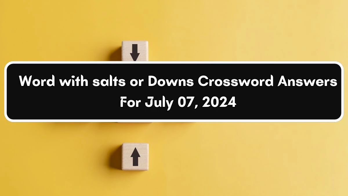 Word with salts or Downs Eugene Sheffer Crossword Clue Puzzle Answer from July 07, 2024