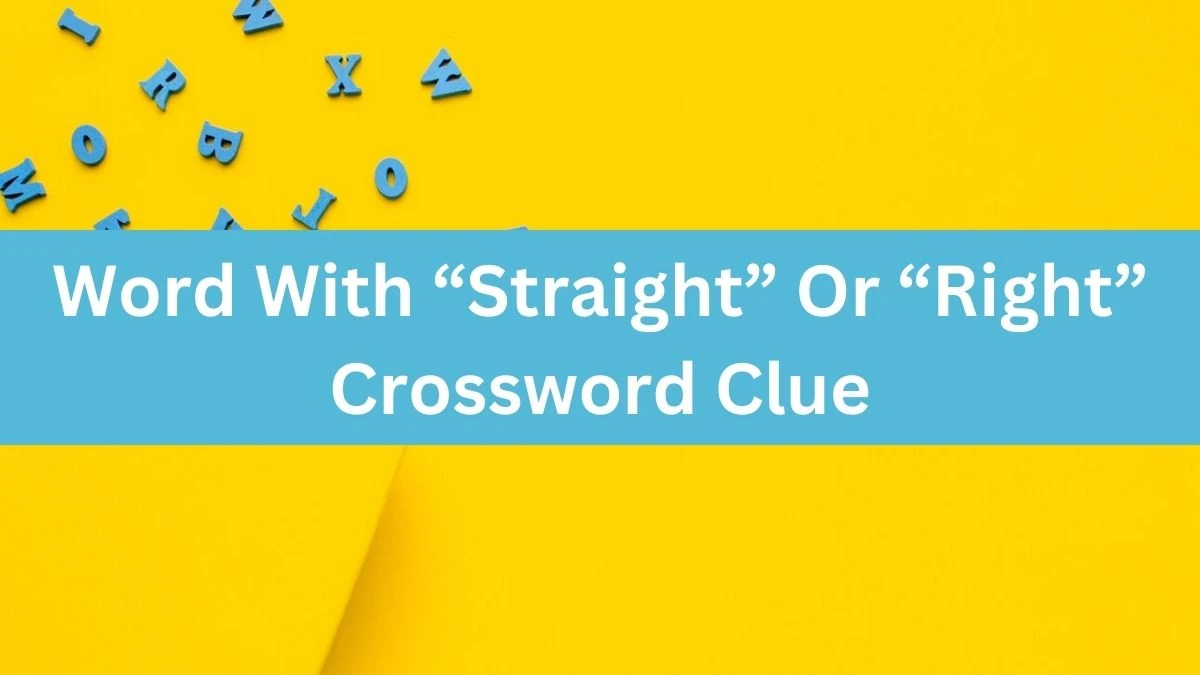 Word With “Straight” Or “Right” NYT Crossword Clue Puzzle Answer from July 03, 2024
