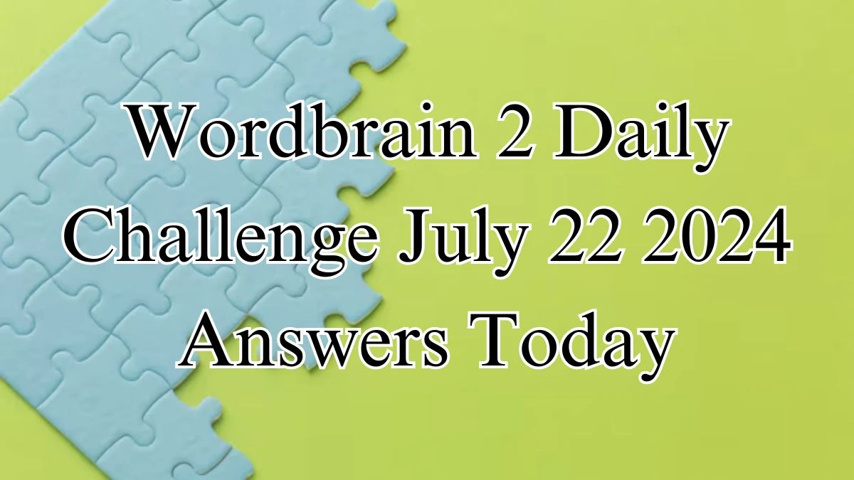 Wordbrain 2 Daily Challenge July 22 2024 Answers Today News