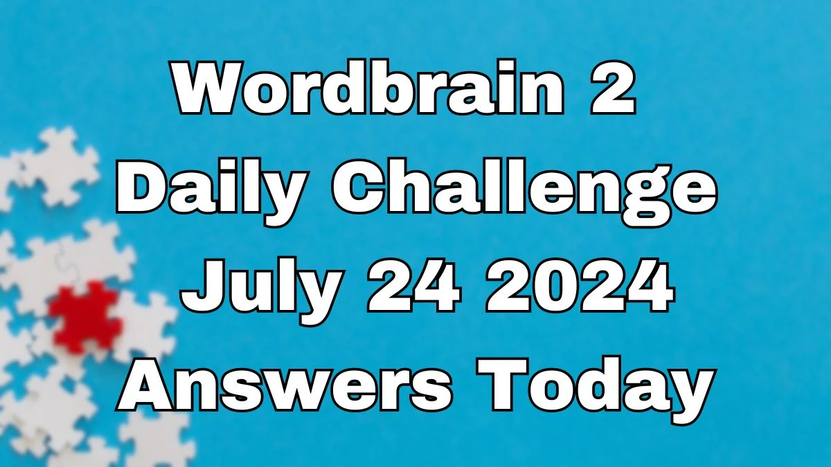 Wordbrain 2 Daily Challenge July 24 2024 Answers Today News