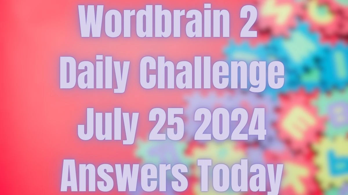 Wordbrain 2 Daily Challenge July 25 2024 Answers Today