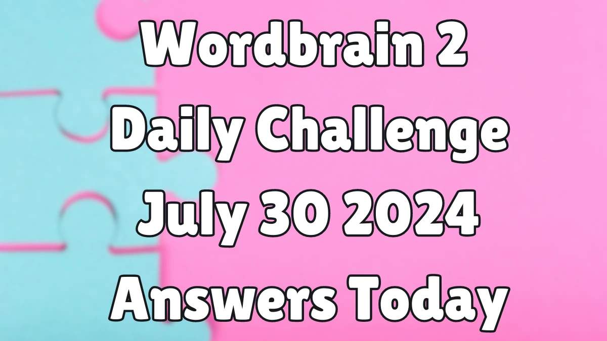 Wordbrain 2 Daily Challenge July 30 2024 Answers Today