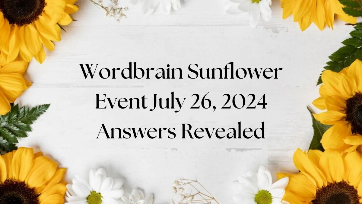 Wordbrain Sunflower Event July 26, 2024 Answers Revealed