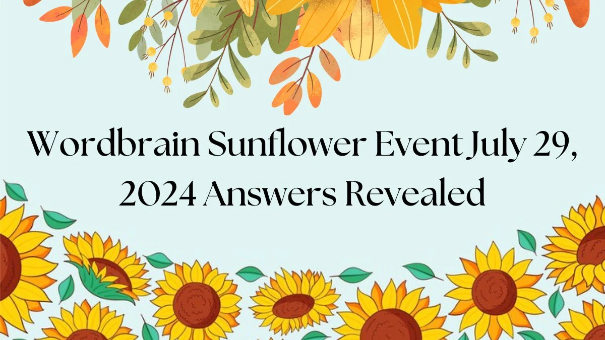 Wordbrain Sunflower Event July 29, 2024 Answers Revealed