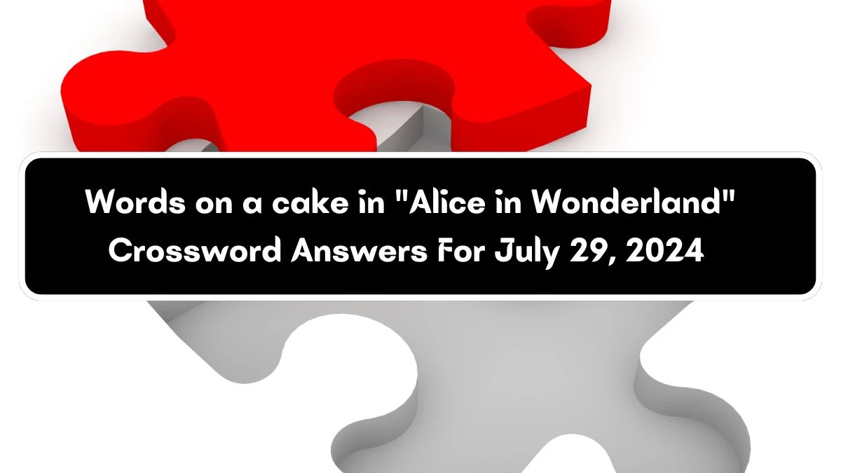 Words on a cake in Alice in Wonderland Crossword Clue Puzzle Answer from July 29, 2024