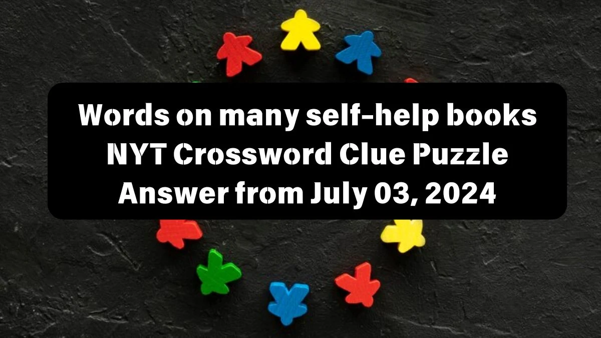 Words on many self-help books Crossword Clue NYT Puzzle Answer from July 03, 2024