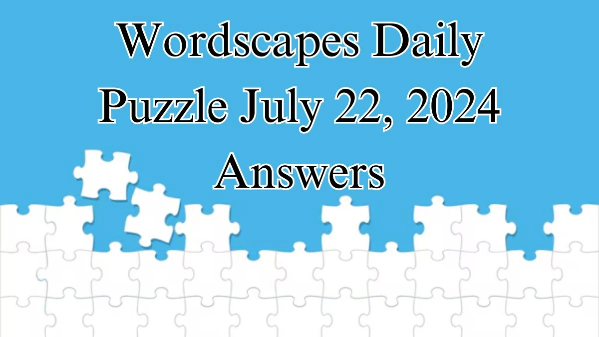 Wordscapes Daily Puzzle July 22, 2024 Answers