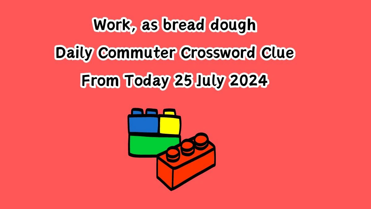 Work, as bread dough Daily Commuter Crossword Clue Puzzle Answer from July 25, 2024