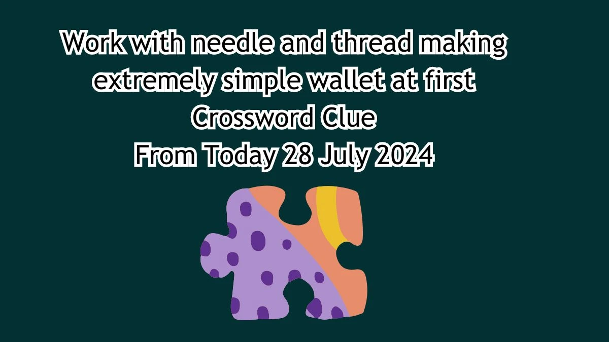 Work with needle and thread making extremely simple wallet at first Crossword Clue Puzzle Answer from July 28, 2024