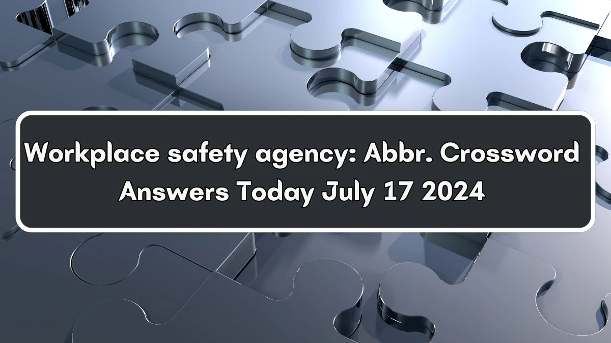 Workplace safety agency: Abbr. Daily Commuter Crossword Clue Answers on July 17, 2024