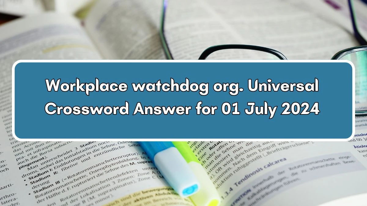 Workplace watchdog org. Universal Crossword Clue Puzzle Answer from July 01, 2024
