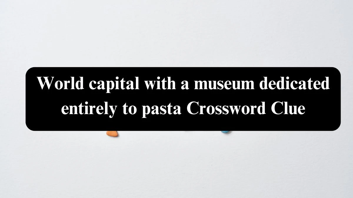 World capital with a museum dedicated entirely to pasta NYT Crossword Clue Puzzle Answer from July 22, 2024