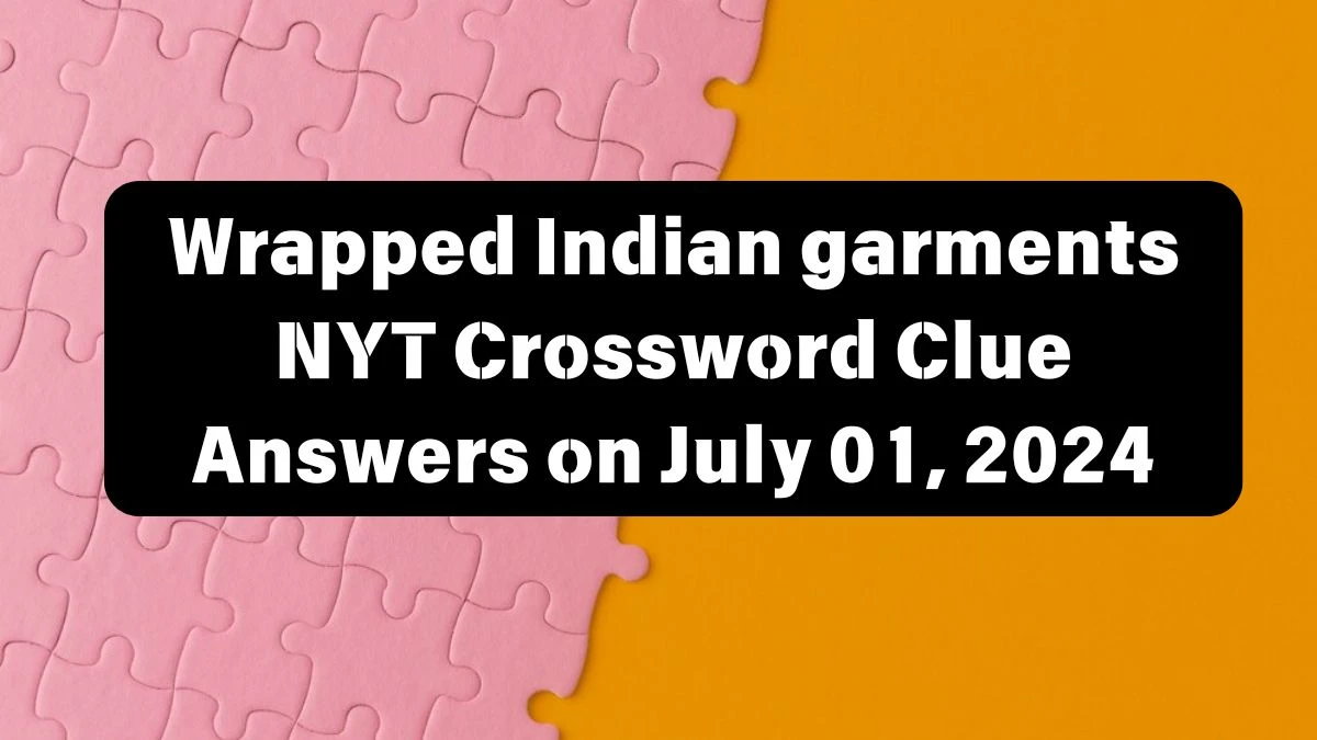 Wrapped Indian garments Crossword Clue NYT Puzzle Answer from July 01, 2024