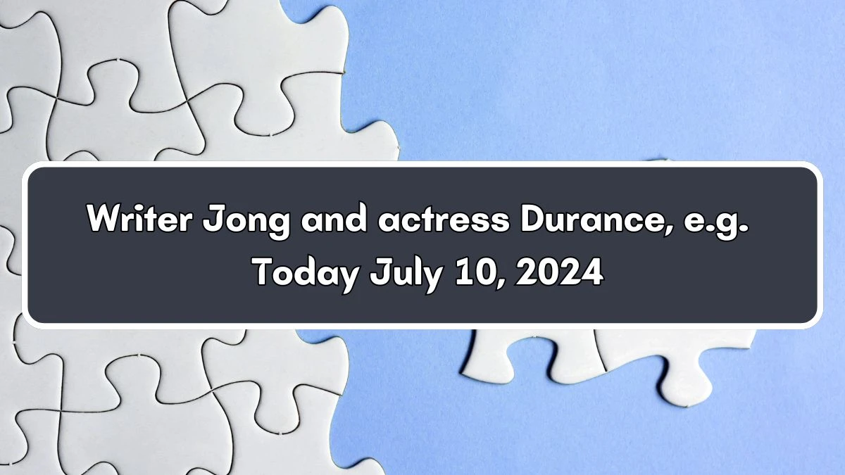 Writer Jong and actress Durance, e.g. 6 Letters Crossword Clue Puzzle Answer from July 10, 2024