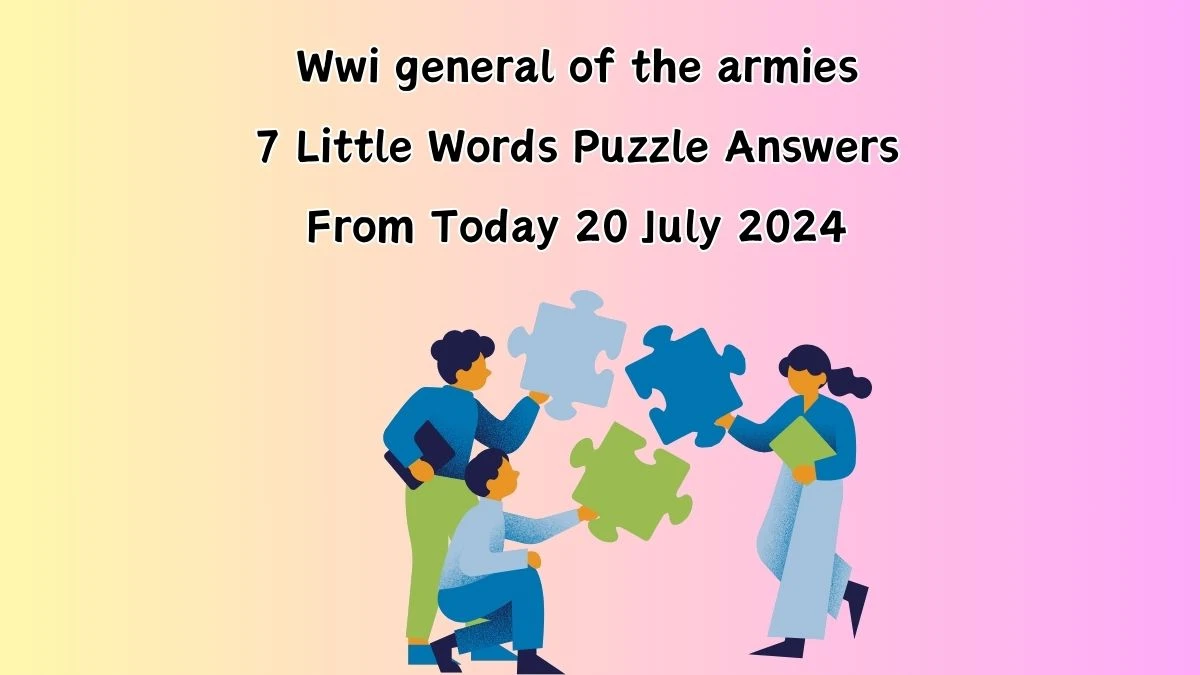 Wwi general of the armies 7 Little Words Puzzle Answer from July 20, 2024