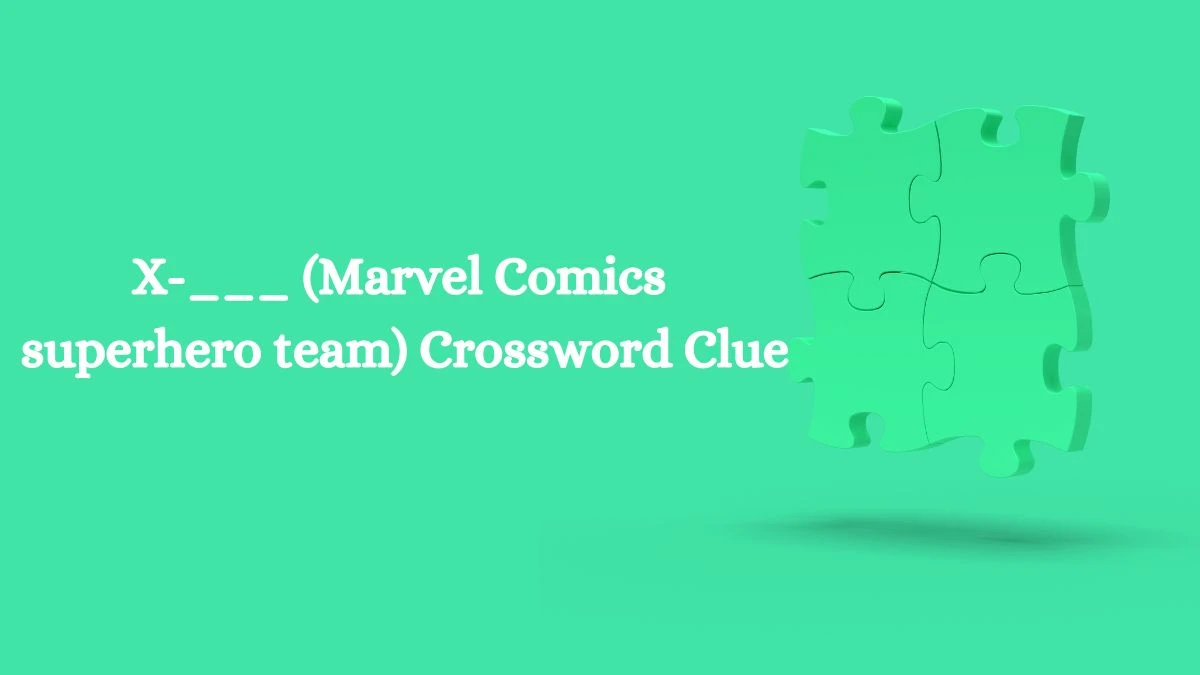 Daily Themed X-___ (Marvel Comics superhero team) Crossword Clue Puzzle Answer from July 11, 2024