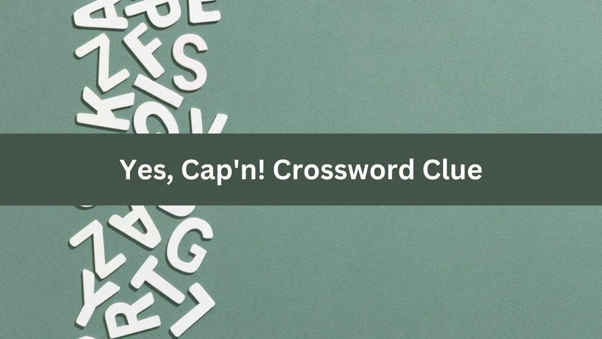 Yes, Cap'n! NYT Crossword Clue Puzzle Answer from July 08, 2024