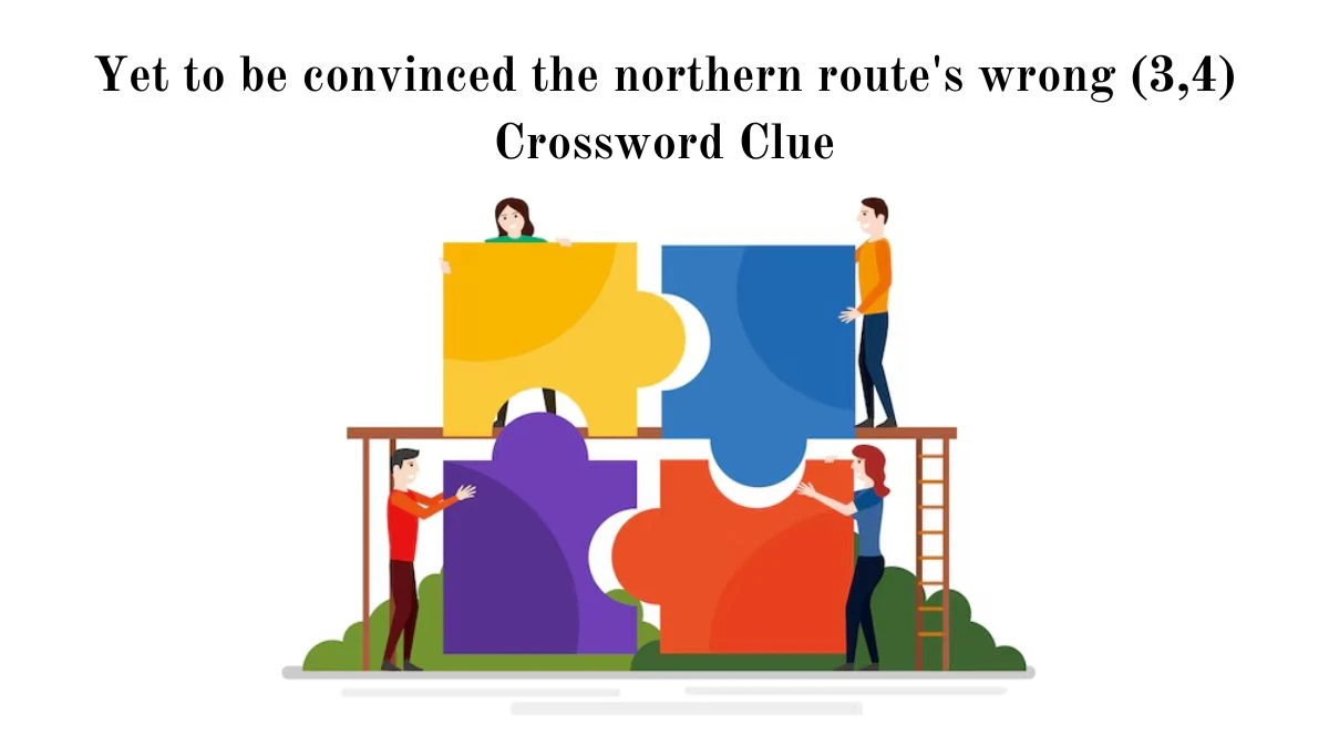 Yet to be convinced the northern route's wrong (3,4) Crossword Clue Puzzle Answer from July 03, 2024