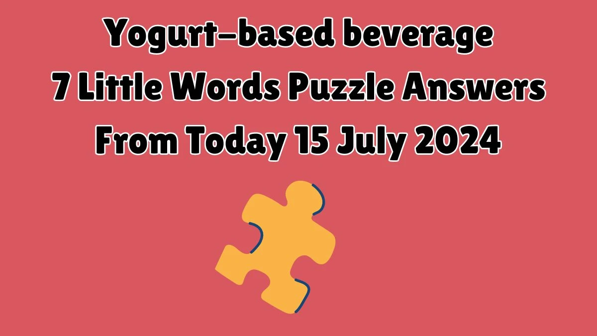 Yogurt-based beverage 7 Little Words Puzzle Answer from July 15, 2024