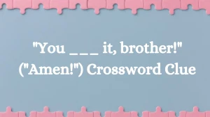 Daily Themed You ___ it, brother! (Amen!) Crossword Clue Puzzle Answer from July 10, 2024