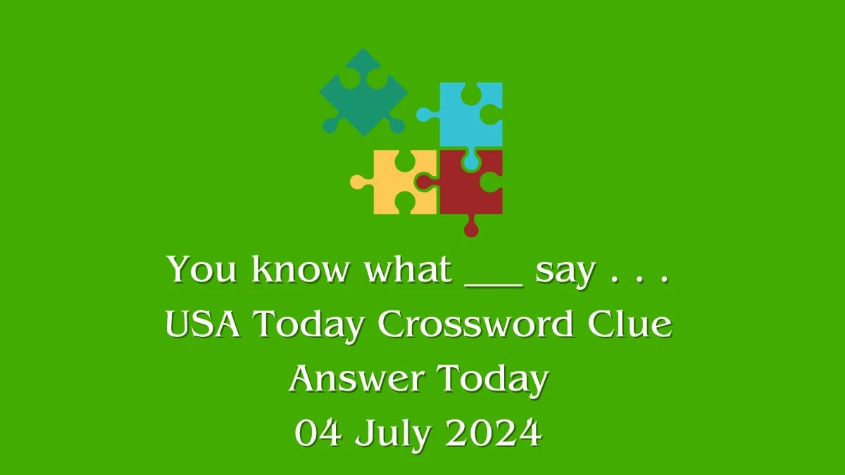 USA Today You know what ___ say . . . Crossword Clue Puzzle Answer from July 04, 2024