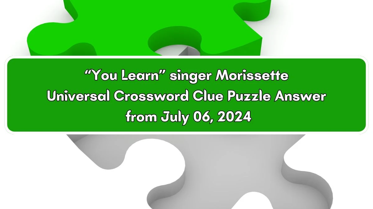 Universal “You Learn” singer Morissette Crossword Clue Puzzle Answer from July 06, 2024