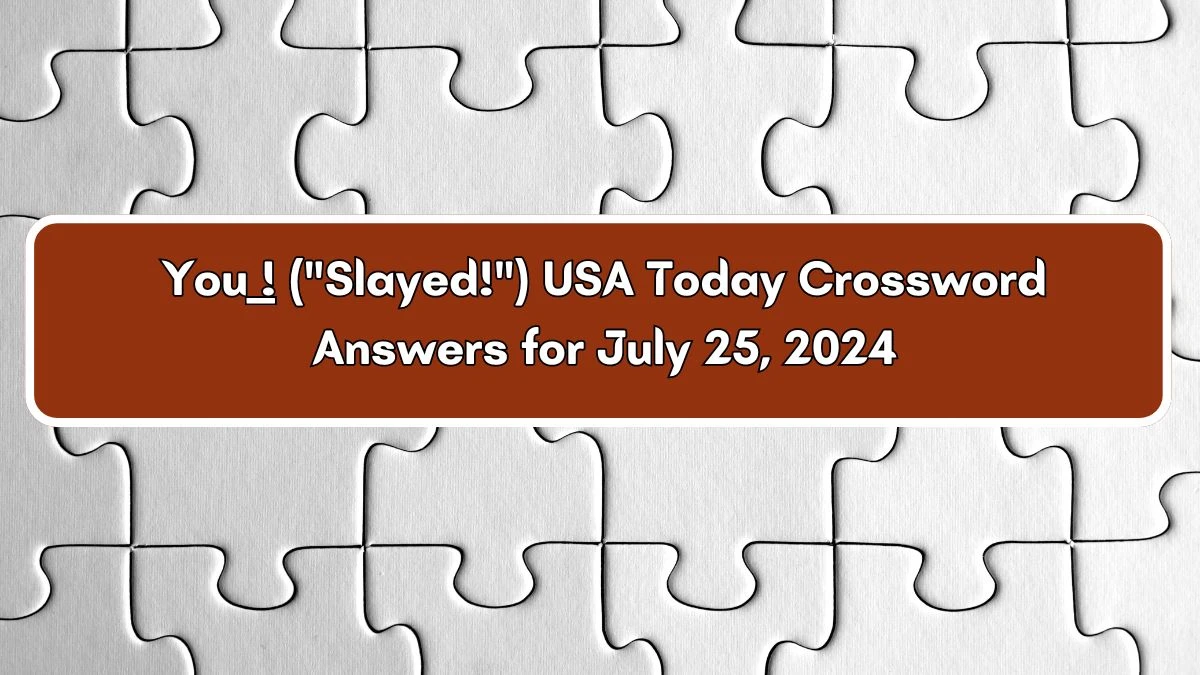 USA Today You ___! (Slayed!) Crossword Clue Puzzle Answer from July 25, 2024