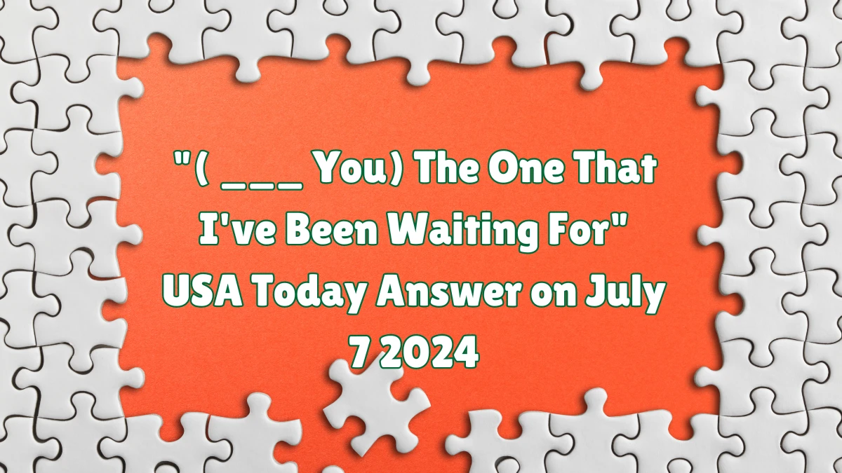 USA Today ( ___ You) The One That I've Been Waiting For Crossword Clue Puzzle Answer from July 07, 2024