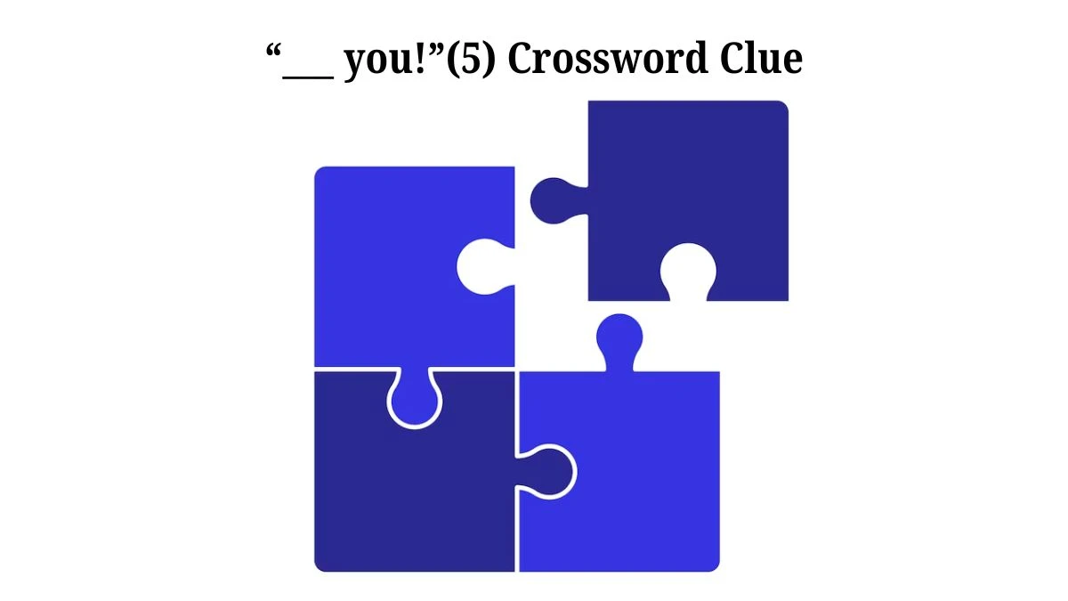 “___ you!”(5) NYT Crossword Clue Puzzle Answer from July 20, 2024