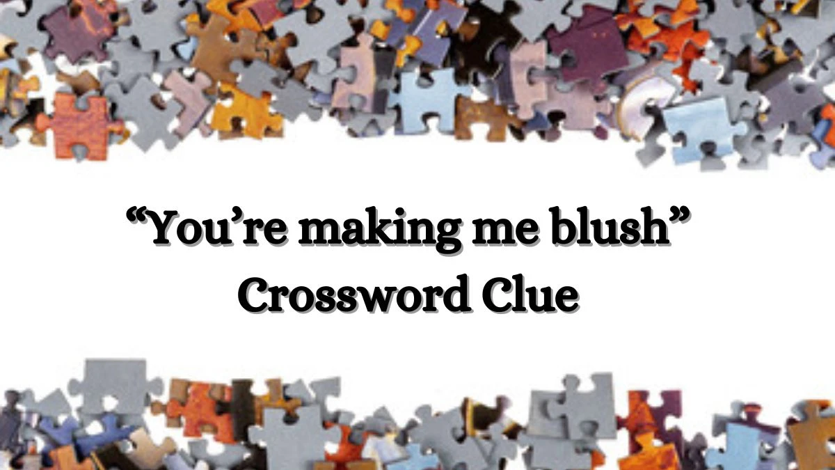 USA Today “You’re making me blush” Crossword Clue Puzzle Answer from July 02, 2024