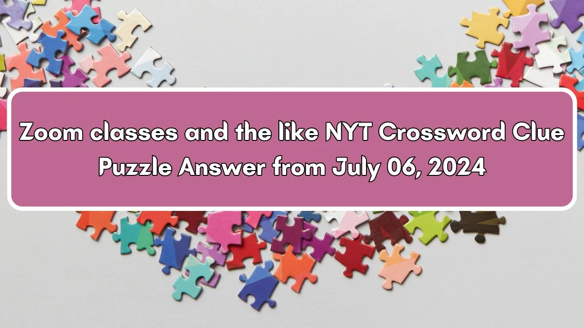 Zoom classes and the like NYT Crossword Clue Puzzle Answer from July 06, 2024