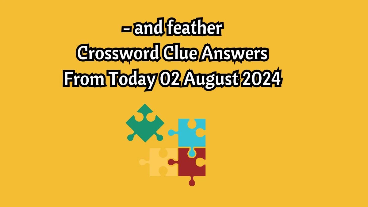 - and feather Crossword Clue Answers on August 02, 2024